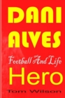 Image for Dani Alves : A Biography Of The Most Successful Player In Football History