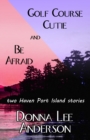 Image for Golf Course Cutie &amp; Be Afraid : two Haven Port Island stories