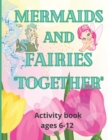 Image for Mermaids and Fairies Together : Activity book ages 6-12
