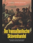 Image for Der transatlantische Sklavenhandel : Die Geschichte und das Erbe des Systems, das Sklaven in die Neue Welt brachte