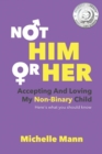 Image for Not &#39;Him&#39; or &#39;Her&#39; : Accepting and Loving My Non-Binary Child: Here&#39;s What You Should Know