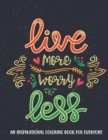 Image for An Inspirational coloring book for everyone : Live More Worry Less Motivational Quotes For Good Vibes, Positive Affirmations and Stress Relaxation