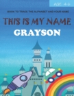 Image for This is my name Grayson : book to trace the alphabet and your name: age 4-6