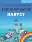 Image for This is my name Harvey : book to trace the alphabet and your name: age 4-6