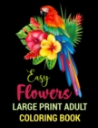 Image for Easy Flowers : LARGE PRINT ADULT COLORING BOOK. Beautiful flower coloring book for adults featuring floral patterns, Wreaths, Vases, Swirls, Rose &amp; variety of flowers. Flower for women adult seniors.