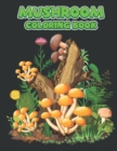 Image for Mushroom Coloring Book : An Adult Coloring Book with Mushroom Collection Amazing Coloring Pages Of Mushroom Designs For Adults Relaxation with Stress Relieving Designs