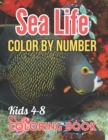 Image for Sea Life Color By Number Coloring Book For Kids 4-8 : Amazing Sea Animals Color By Number Coloring Activity Book For Children With Large Coloring Pages &amp; sheets inside (Ages 4-8)