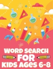 Image for Word Search For Kids Ages 6-8 : Word Search For Kids Ages 9-12 Large Print Kids Word Find Puzzles Word Seek Book For Kids All Ages Improve Vocabulary Your Child Entertained For Hours