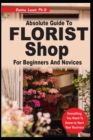 Image for Absolute Guide to Florist Shop for Beginners and Novices