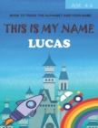 Image for This is my name Lucas : book to trace the alphabet and your name: age 4-6