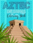 Image for Aztec designs coloring Book : Incas Aztecs &amp; Mayas Coloring Book For Adults Featuring 60 Beautiful Mayan And Aztec Cultural Art