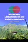 Image for Worldviews, Life Expressions and Social Determinants : A Hermeneutic Phenomenological Study