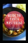 Image for Guide To Pasta Mastering