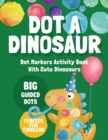 Image for Dot Markers Activity Book With Cute Dinosaurs : Dot A Dinosaur Easy Guided Big Dot Markers Coloring Book For Toddlers, Preschool &amp; Kindergarten Kids, Gift For Kids, Ages 2-5