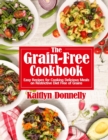 Image for The Grain-Free Cookbook : Easy Recipes for Cooking Delicious Meals on Restrictive Diet Free of Grains