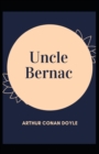 Image for Uncle Bernac : Arthur Conan Doyle (Biography, Bibliographiy, Fiction Classic, Literature, diplomatist) [Annotated]