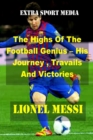 Image for Lionel Messi : The Highs Of The Football Genius - His Journey, Travails And Victories