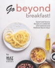 Image for Go Beyond Breakfast! : Sweet and Savory Recipes to Celebrate International and National Bacon Days