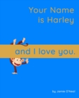 Image for Your Name is Harley and I Love You : A Baby Book for Harley