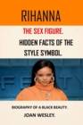 Image for Rihanna : The Sex Figure and Hidden Facts of the Style Symbol, Billionaire Rihanna