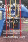 Image for Some Things my Friends Should Know About Covid 19 : Coronavirus Eduction for our Precious Children