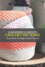 Image for A Beginner&#39;s Guide To Crochet Patterns