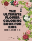 Image for The ultimate flower coloring book for kids ages 4-8 : Easy to color for all kids. any boy, girl: size 8.5x11in: 100 pages: