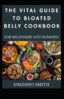 Image for The Vital Guide To Bloated Belly Cookbook For Beginners And Dummies