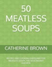 Image for 50 Meatless Soups : Recipes and Cooking Guidelines for Meatless Soups; The Vegetarians&#39; Favorite
