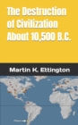 Image for The Destruction of Civilization about 10,500 B.C.