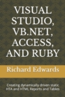 Image for Visual Studio, Vb.Net, Access, and Ruby : Creating dynamically driven static HTA and HTML Reports and Tables
