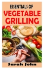 Image for Essentials of Vegetable Grilling : The Comprehensive Guide to Vegetable Grilling
