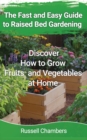 Image for The Fast and Easy Guide to Raised Bed Gardening : Discover How to Grow Fruits and Vegetables at Home