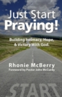 Image for Just Start Praying! : Building Intimacy with God, Maintaining Hope, and Receiving Victory
