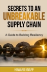 Image for Secrets to an Unbreakable Supply Chain : A Guide to Building Resiliency
