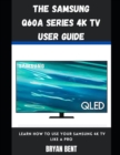 Image for The Samsung Q60A Series 4K Tv User Guide : Learn How To Use Your Samsung 4K Tv Like A Pro