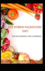 Image for The Hybrid Paleolithic Diet For Beginners And Dummies