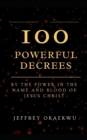 Image for 100 Powerful Decrees : By the power in the name and blood of Jesus Christ