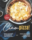 Image for Ciao, Pizza! : Wave Goodbye to Domino&#39;s and Pizza Hut - Crazy Delicious Homemade Pizza Recipes