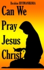 Image for Can We Pray Jesus Christ?