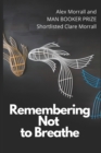 Image for Remembering Not to Breathe : Short Stories by Alex Morrall and Man Booker Shortlisted Clare Morrall