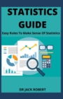 Image for Statistics Guide : Easy Rules To Make Sense Of Statistics