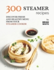 Image for 300 Steamer Recipes : Discover Fresh and Healthy Menu from Your Steamer Cooker
