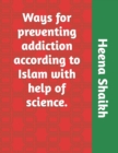 Image for Ways for preventing addiction according to Islam with help of science.