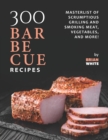 Image for 300 Barbecue Recipes : Masterlist Of Scrumptious Grill and Smoker Meat, Vegetables, and More!