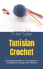 Image for Tunisian Crochet : The Essential Guide On Learning How To Crochet (Skills, Designs And Patterns)
