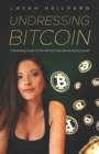 Image for Undressing Bitcoin : A Revealing Guide To The World&#39;s Most Revolutionary Asset