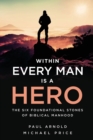 Image for Within Every Man is a Hero : The Six Foundational Stones of Biblical Manhood