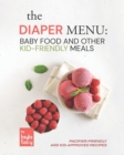 Image for The Diaper Menu : Baby Food and Other Kid-Friendly Meals: Pacifier-Friendly and Kid-Approved Foods