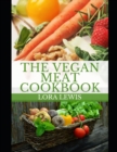 Image for The Vegan Meat Cookbook : How To Prepare Plant-Based Protein As Meat Substitute (Including Recipes)